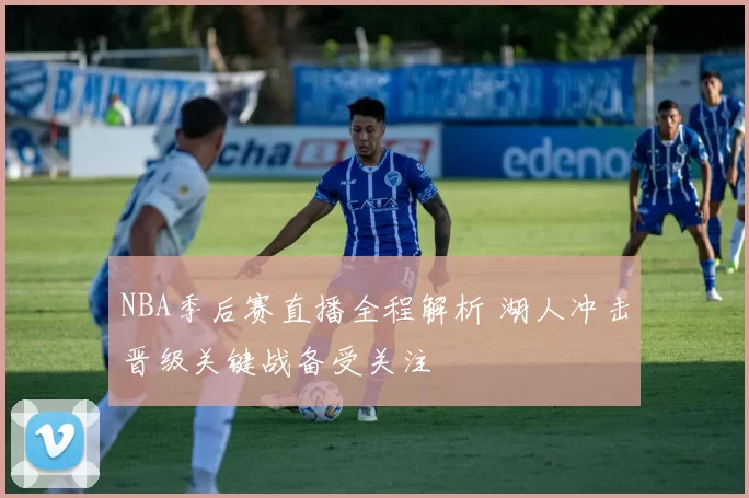 NBA季后赛直播全程解析 湖人冲击晋级关键战备受关注