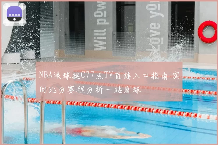 NBA滚球挺C77点TV直播入口指南 实时比分赛程分析一站看球