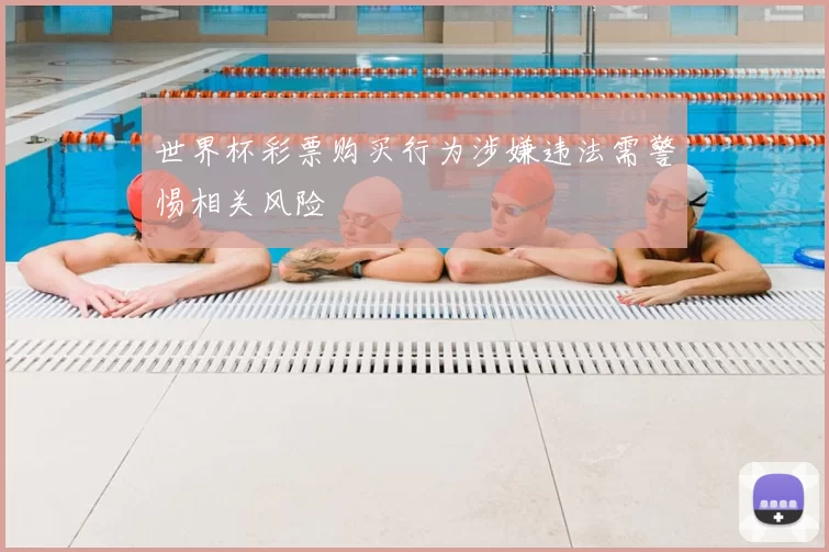 世界杯彩票购买行为涉嫌违法需警惕相关风险