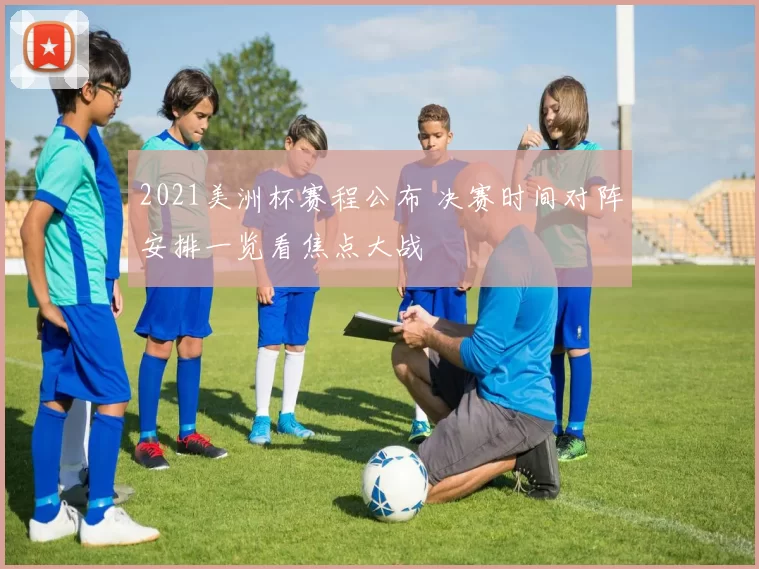 2021美洲杯赛程公布 决赛时间对阵安排一览看焦点大战