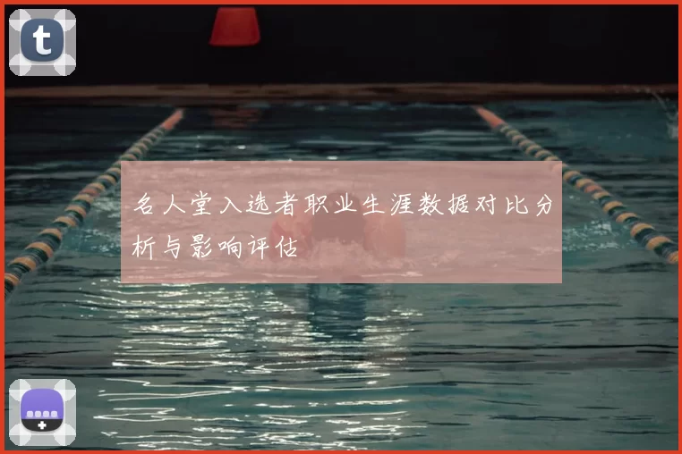 名人堂入选者职业生涯数据对比分析与影响评估