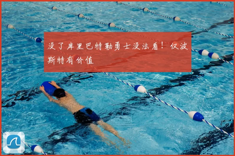 没了库里巴特勒勇士没法看！仅波斯特有价值