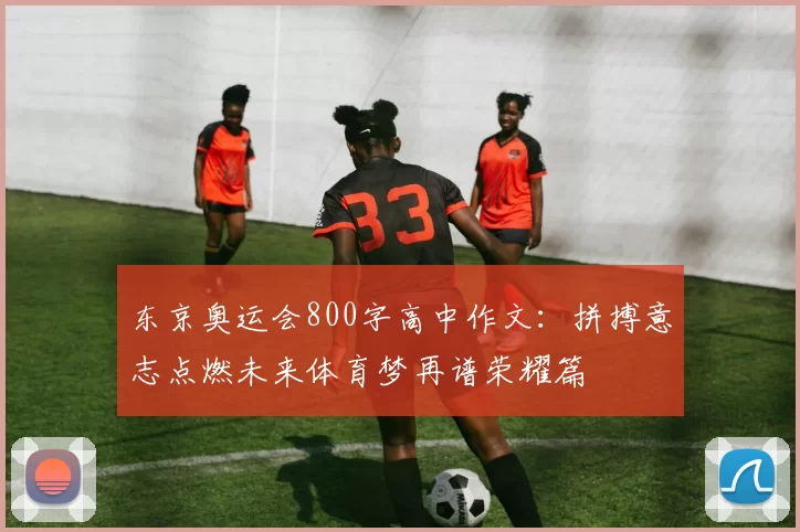 东京奥运会800字高中作文：拼搏意志点燃未来体育梦再谱荣耀篇