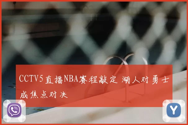 CCTV5直播NBA赛程敲定 湖人对勇士成焦点对决