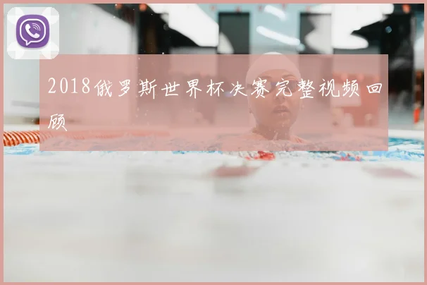 2018俄罗斯世界杯决赛完整视频回顾