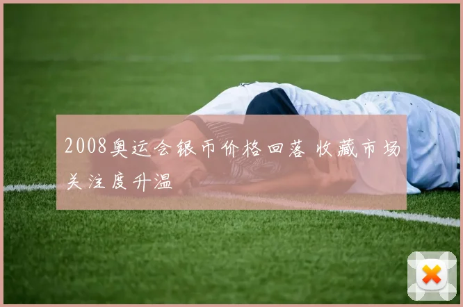 2008奥运会银币价格回落 收藏市场关注度升温